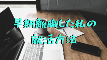 新卒で入社した会社を早期離職した私の就活のしかた#1